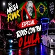 MEGA FUNK ESPECIAL - TODOS CONTRA O LULA