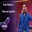 İzzət Bağırov - Yola ver getsin