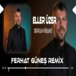 Sen Eller Üzer Seni Dayanamazsın ( Ferhat Güneş Remix ) Serkan Nişancı - Eller Üzer