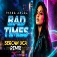Imael Angel - Bad Times ( Sercan Uca Remix Da Da Dadada