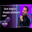 İzzət Bağırov - Unuda bilmirəm səni