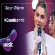 Xatun Əliyeva - Küsmüsənmi