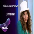 Dilarə Kazımova - Olmaram