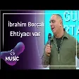 İbrahim Borçalı - Ehtiyacı var