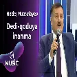 Natiq Mustafayev - Dedi-qoduya inanma