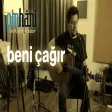 Pinhâni - Beni Çağır