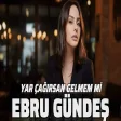 Ebru Gündeş - Yar Çağırsam Gelmem mi