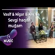 Vasif Əzimov & Nigar Şabanova & Xəyalə Qafarzadə - Sevgi haqda muğam