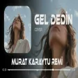 Murat Karaytu - Gel Dedin Geldim