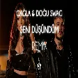 Çağla & Doğu Swag - Seni Düşündüm ( Fatih Yılmaz Remix ) Susamışken Gönlüm Aşka Sevgiye