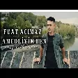 FUAT ACIMAZ - AMEDLİYİM BEN