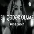 Miro & Sərxan - Bu Qədər Olmaz (YUKLE)
