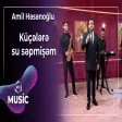 Amil Həsənoğlu - Küçələrə su səpmişəm