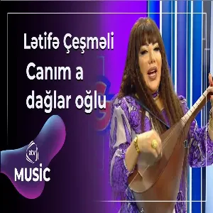 Lətifə Çeşməli - Canım a dağlar oğlu