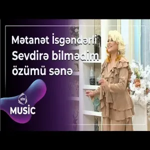 Mətanət İsgəndərli - Sevdirə bilmədim özümü sənə