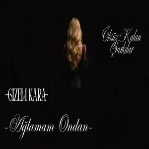 Gizem Kara - Ağlamam Ondan (Öksüz Kalan Şarkılar)