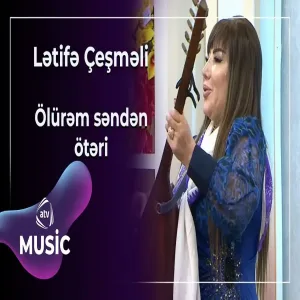 Lətifə Çeşməli - Ölürəm səndən ötəri