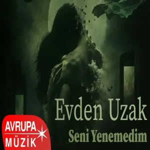 Evden Uzak - Seni Yenemedim