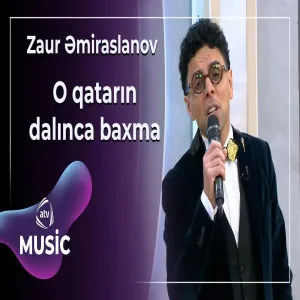 Zaur Əmiraslanov - O qatarın dalınca baxma