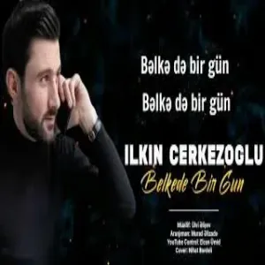 Ilkin Cerkezoglu - Belkede Bir Gun 2020 (YUKLE)
