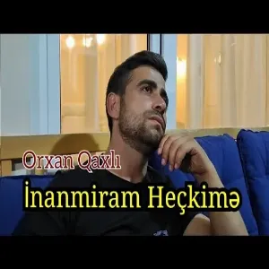 Orxan Qaxli - İnanmiram Heç Kimə Mən