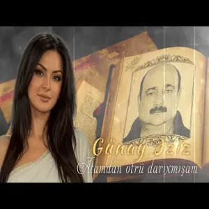 Gunay Eziz - Atamnan ötrü darixmisam