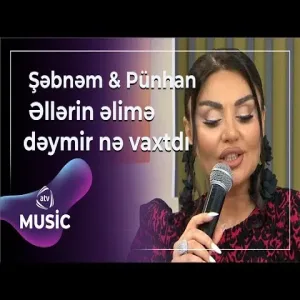 Şəbnəm Tovuzlu & Pünhan İsmayıllı - Əllərin əlimə dəymir nə vaxtdı
