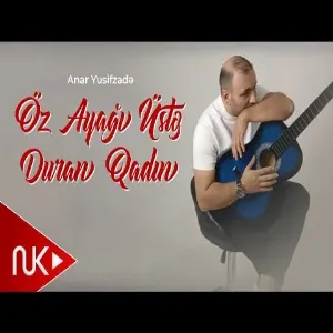 Anar Yusifzade - Oz Ayagi Uste Duran Qadin