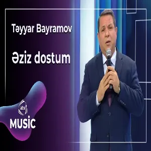 Təyyar Bayramov - Əziz dostum