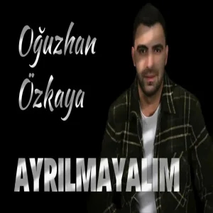 Oğuzhan Özkaya - Ayrılmayalım