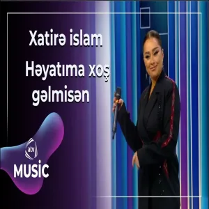 Xatirə İslam - Həyatıma xoş gəlmisən