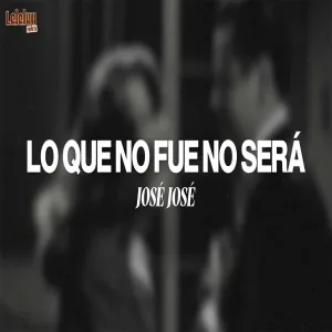 José José - Lo Que No Fue No Será