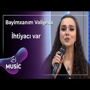 Bəyimxanım Vəliyeva - İhtiyacı var