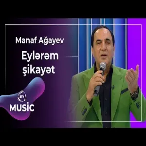 Manaf Ağayev - Eylərəm şikayət