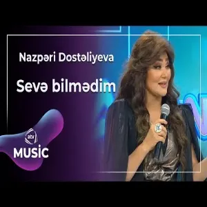Nazpəri Dostəliyeva - Sevə bilmədim
