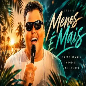 Grupo Menos É Mais - Tarde Demais Mágica Oh! Chuva