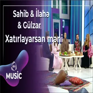 Sahib İbrahimov & İlahə İbadova & Gülzar Fərəcova - Xatırlayarsan məni