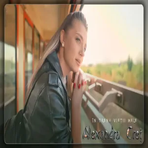 Alexandra Creț - În trenu vieții mele