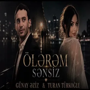 Gunay Eziz & Turan Turkoglu (Ölerem Sensiz) Yeni