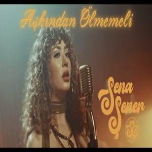 Sena Şener - Aşkından Ölmemeli