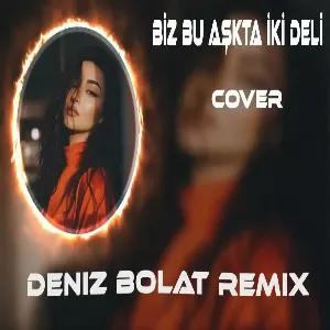Deniz Bolat - Biz Bu Aşkta İki Deli