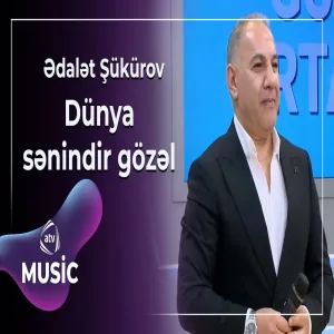 Ədalət Şükürov - Dünya sənindir gözəl