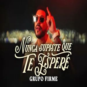 Grupo Firme - Nunca Supiste Que Te Esperé