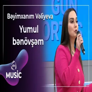 Bəyimxanım Vəliyeva - Yumul bənövşəm