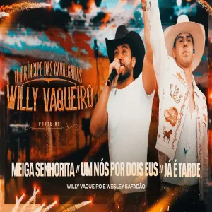 Willy Vaqueiro feat. Wesley Safadão - MEIGA SENHORITA - UM NÓS POR DOIS EUS - JÁ É TARDE