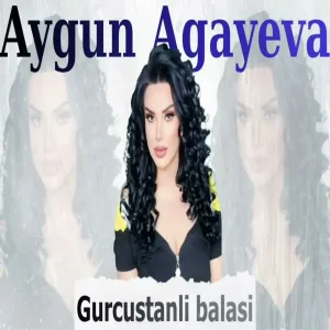 Aygun Agayeva - Gurcustanli Balasi